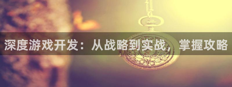沐鸣2平台主管代理：深度游戏开发：从战略到实战，掌握攻略