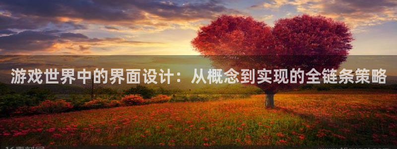 沐鸣2登录测速：游戏世界中的界面设计：从概念到实现的全链条策略