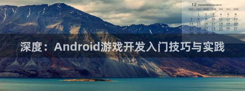 沐鸣娱乐2怎么样：深度：Android游戏开发入门技巧与实践