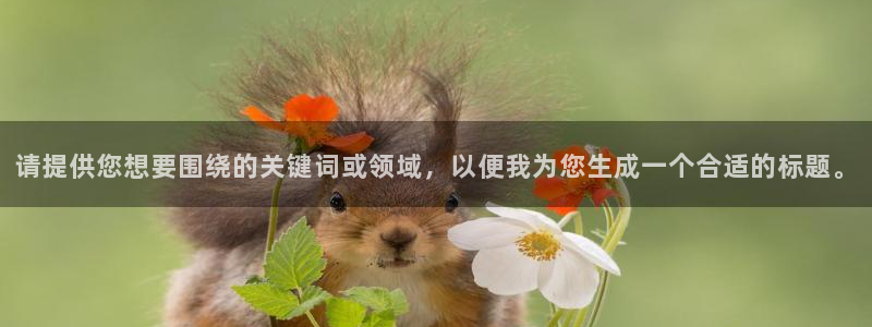 沐鸣2代理注册：请提供您想要围绕的关键词或领域，以便我为您生成一个合适的标题。